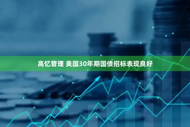 高忆管理 美国30年期国债招标表现良好
