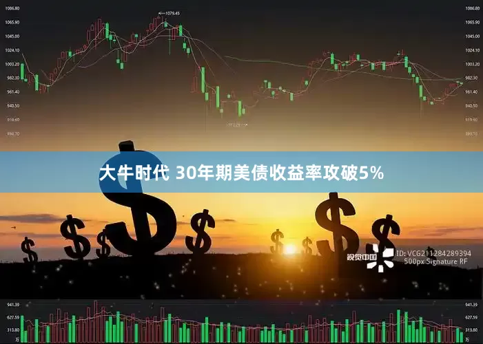 大牛时代 30年期美债收益率攻破5%