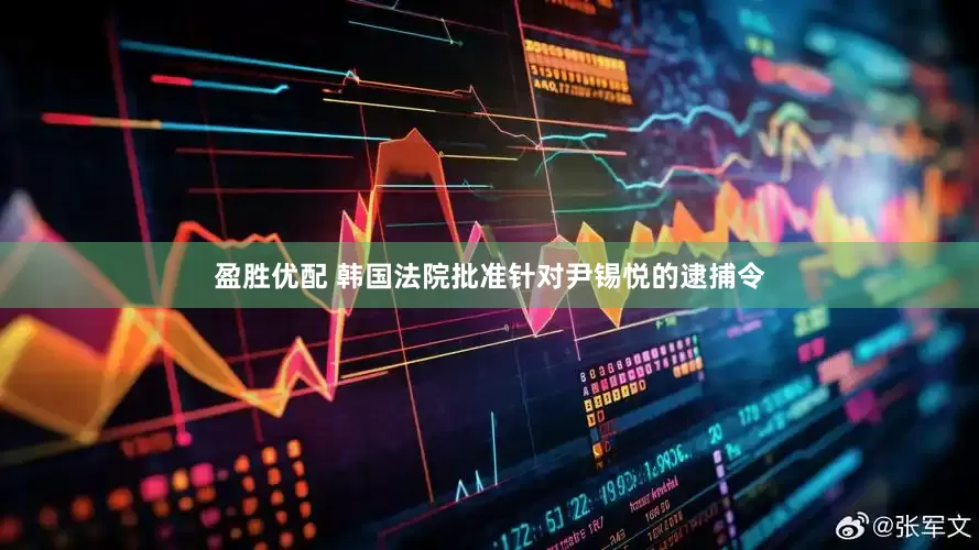 盈胜优配 韩国法院批准针对尹锡悦的逮捕令